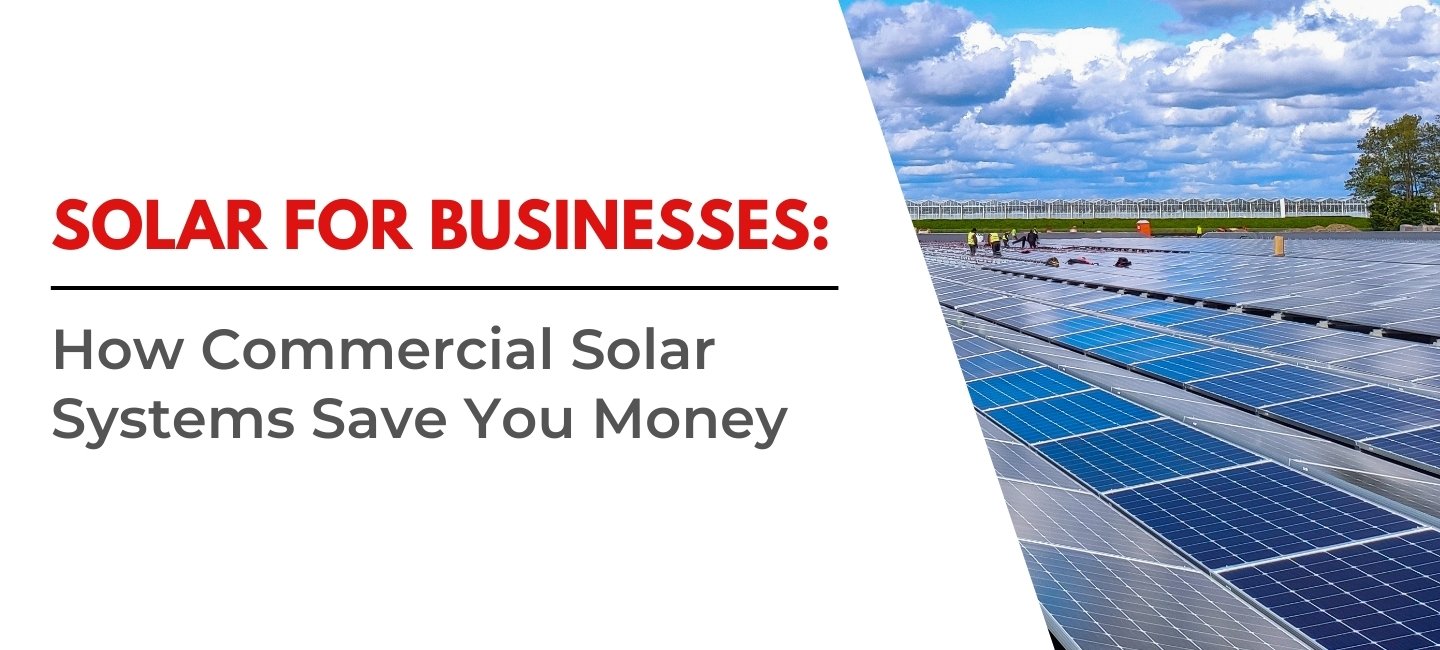 Solar for Businesses: How Commercial Solar Systems Save You Money