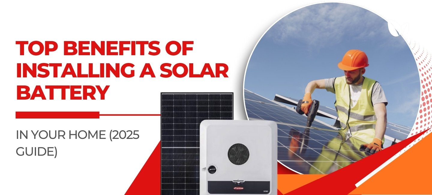 Top Benefits of Installing a Solar Battery in Your Home (2025 Guide)