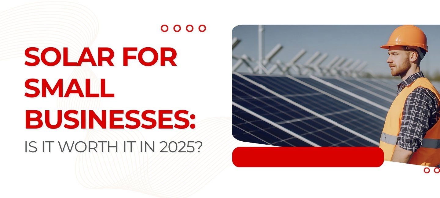 Solar for Small Businesses: Is It Worth It in 2025?