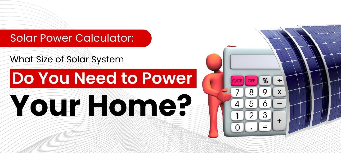 Solar Power Calculator: What Size of Solar System Do You Need to Power Your Home? (Complete 2025 Guide)